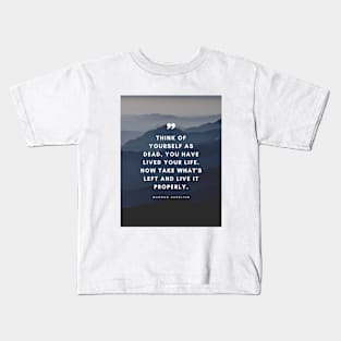 Marcus Aurelius | Think of Yourself as Dead. You Have Lived Your Life. Now Take What's Left and Live it Properly | Inspirational Quote | Stoic Quote Kids T-Shirt